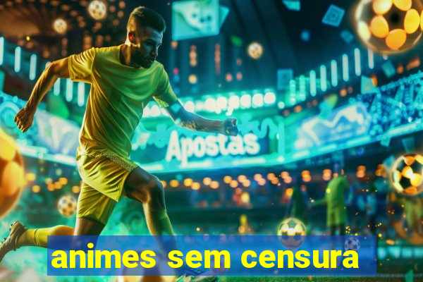 animes sem censura